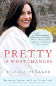 Title: Pretty Is What Changes: Impossible Choices, the Breast Cancer Gene, and How I Defied My Destiny, Author: Jessica Queller