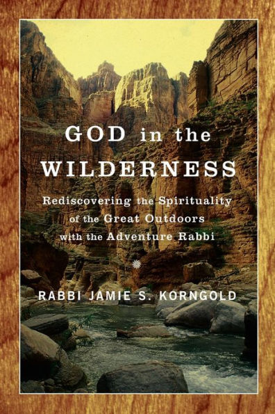 God the Wilderness: Rediscovering Spirituality of Great Outdoors with Adventure Rabbi