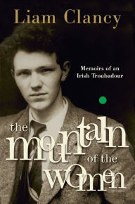Title: The Mountain of the Women: Memoirs of an Irish Troubadour, Author: Liam Clancy