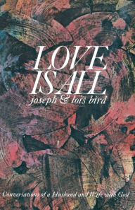 Title: Love is All: Conversations of a Husband and Wife with God, Author: Joseph Bird