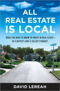 Title: All Real Estate Is Local: What You Need to Know to Profit in Real Estate - In a Buyer's and a Seller's Market, Author: David Lereah