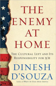 Title: The Enemy At Home: The Cultural Left and Its Responsibility for 9/11, Author: Dinesh D'Souza