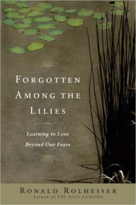 Title: Forgotten Among the Lilies: Learning to Love Beyond Our Fears, Author: Ronald Rolheiser