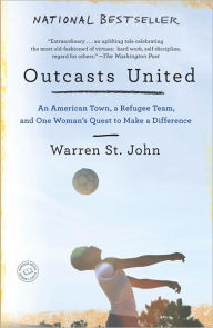 Title: Outcasts United: An American Town, a Refugee Team, and One Woman's Quest to Make a Difference, Author: Warren St. John