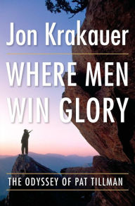 Title: Where Men Win Glory: The Odyssey of Pat Tillman, Author: Jon Krakauer