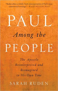 Title: Paul Among the People: The Apostle Reinterpreted and Reimagined in His Own Time, Author: Sarah Ruden