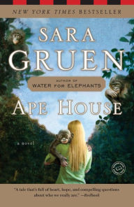 Title: Ape House: A Novel, Author: Sara Gruen