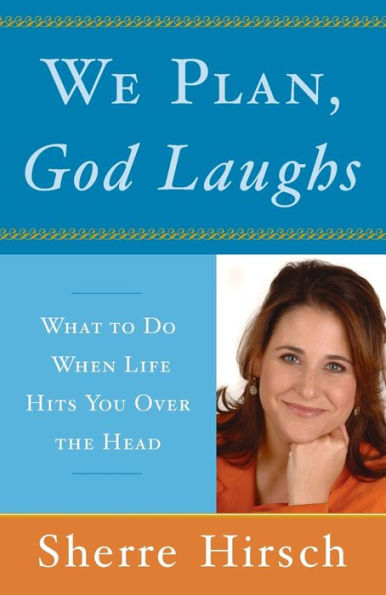 We Plan, God Laughs: What to Do When Life Hits You Over the Head