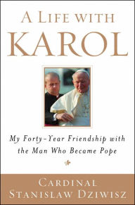 Title: A Life with Karol: My Forty-Year Friendship with the Man Who Became Pope, Author: 