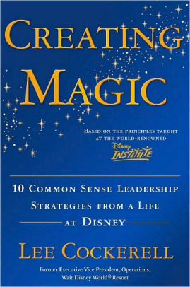 Creating Magic 10 Common Sense Leadership Strategies From A Life At Disneyhardcover - 