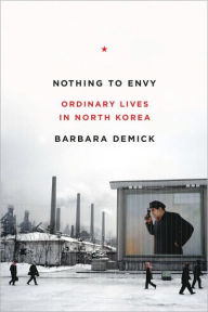 Title: Nothing to Envy: Ordinary Lives in North Korea, Author: Barbara Demick