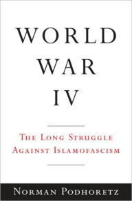 Title: World War IV: The Long Struggle Against Islamofascism, Author: Norman Podhoretz