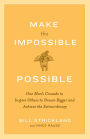 Make the Impossible Possible: One Man's Crusade to Inspire Others to Dream Bigger and Achieve the Extraordinary