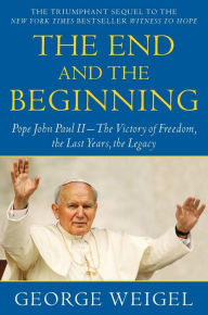 Title: The End and the Beginning: Pope John Paul II--The Victory of Freedom, the Last Years, the Legacy, Author: George Weigel