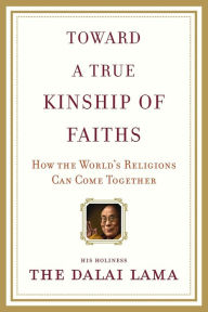 Title: Toward a True Kinship of Faiths: How the World's Religions Can Come Together, Author: Dalai Lama