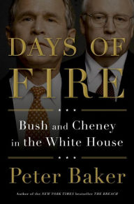 Title: Days of Fire: Bush and Cheney in the White House, Author: Peter Baker