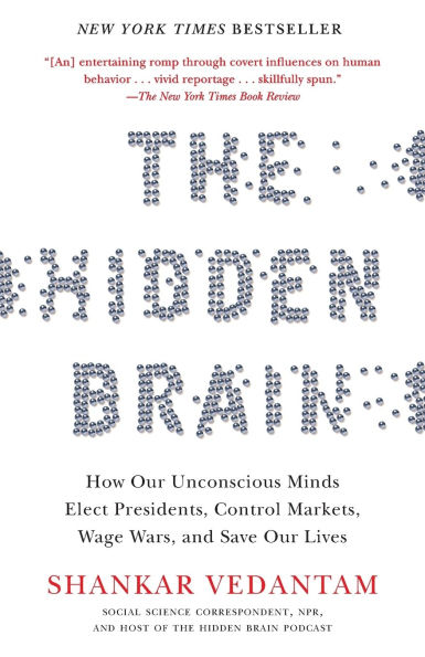 The Hidden Brain: How Our Unconscious Minds Elect Presidents, Control Markets, Wage Wars, and SaveOur Lives