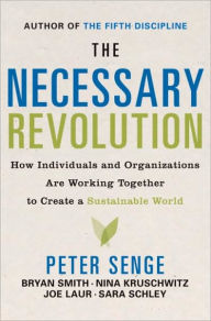 Title: The Necessary Revolution: How Individuals And Organizations Are Working Together to Create a Sustainable World, Author: Peter M. Senge