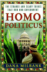 Title: Homo Politicus: The Strange and Scary Tribes that Run Our Government, Author: Dana Milbank