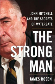Title: Strong Man: John Mitchell and the Secrets of Watergate, Author: James Rosen