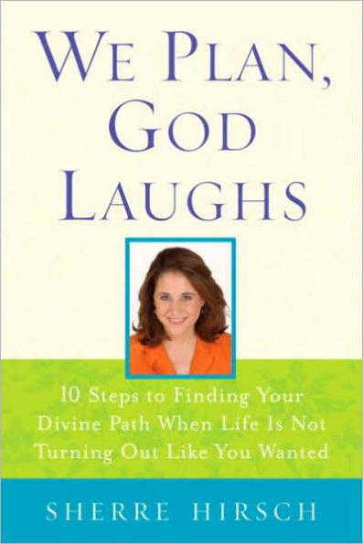 We Plan, God Laughs: How to Find Your Divine Path When Life is Not Turning Out Like you Wanted