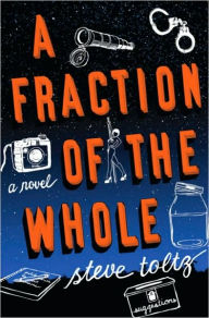 Title: A Fraction of the Whole: A Novel, Author: Steve Toltz