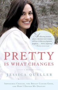 Title: Pretty Is What Changes: Impossible Choices, The Breast Cancer Gene, and How I Defied My Destiny, Author: Jessica Queller