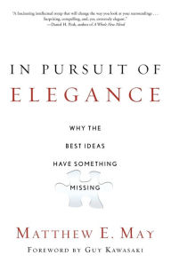 Title: In Pursuit of Elegance: Why the Best Ideas Have Something Missing, Author: Matthew E. May