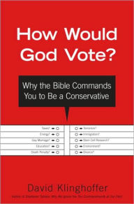 Title: How Would God Vote? Why the Bible Commands You to Be a Conservative, Author: David  Klinghoffer