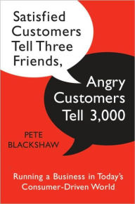 Title: Satisfied Customers Tell Three Friends, Angry Customers Tell 3,000: Running a Business in Today's Consumer-Driven World, Author: Pete Blackshaw