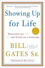 Title: Showing Up for Life: Thoughts on the Gifts of a Lifetime, Author: Bill Gates Sr.