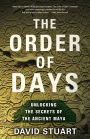 The Order of Days: Unlocking the Secrets of the Ancient Maya