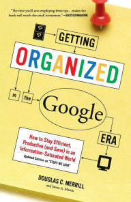 Title: Getting Organized in the Google Era: How to Stay Efficient, Productive (and Sane) in an Information-Saturated World, Author: Douglas Merrill