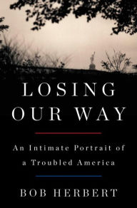 Title: Losing Our Way: An Intimate Portrait of a Troubled America, Author: Bob Herbert