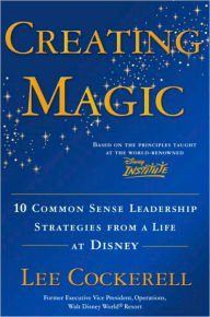 Title: Creating Magic: 10 Common Sense Leadership Strategies from a Life at Disney, Author: Lee Cockerell