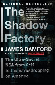 Title: The Shadow Factory: The Ultra-Secret NSA from 9/11 to the Eavesdropping on America, Author: James Bamford