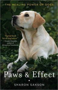 Title: Paws & Effect: The Healing Power of Dogs, Author: Sharon Sakson