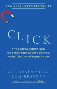 Title: Click: The Forces Behind How We Fully Engage with People, Work, and Everything We Do, Author: Ori Brafman