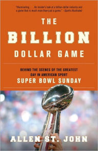 Title: The Billion Dollar Game: Behind the Scenes of the Greatest Day in American Sport - Super Bowl Sunday, Author: Allen St. John