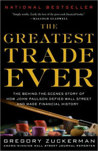 Title: The Greatest Trade Ever: The Behind-the-Scenes Story of How John Paulson Defied Wall Street and Made Financial History, Author: Gregory Zuckerman