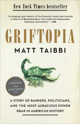 Griftopia A Story Of Bankers Politicians And The Most