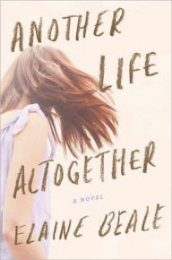 Title: Another Life Altogether: A Novel, Author: Elaine Beale