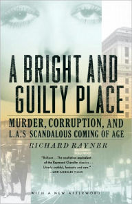 Title: Bright and Guilty Place: Murder, Corruption, and L.A.'s Scandalous Coming of Age, Author: Richard Rayner
