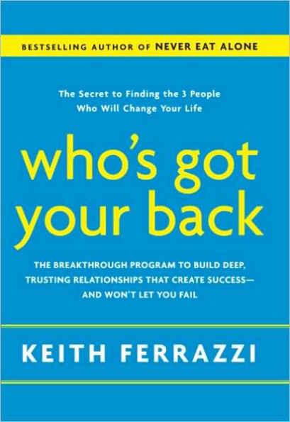 Who's Got Your Back: The Breakthrough Program to Build Deep, Trusting Relationships That Create Success--and Won't Let You Fail