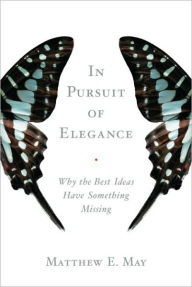 Title: In Pursuit of Elegance: Why the Best Ideas Have Something Missing, Author: Matthew E. May