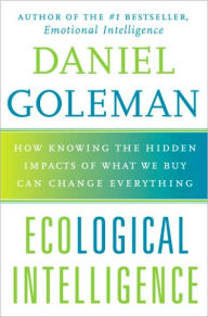 Title: Ecological Intelligence: How Knowing the Hidden Impacts of What We Buy Can Change Everything, Author: Daniel Goleman