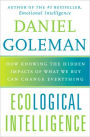 Ecological Intelligence: How Knowing the Hidden Impacts of What We Buy Can Change Everything