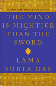 Title: The Mind Is Mightier Than the Sword: Enlightening the Mind, Opening the Heart, Author: Lama Surya Das
