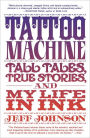 Tattoo Machine: Tall Tales, True Stories, and My Life in Ink