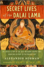 Secret Lives of the Dalai Lama: The Untold Story of the Holy Men Who Shaped Tibet, from Pre-history to the Present Day